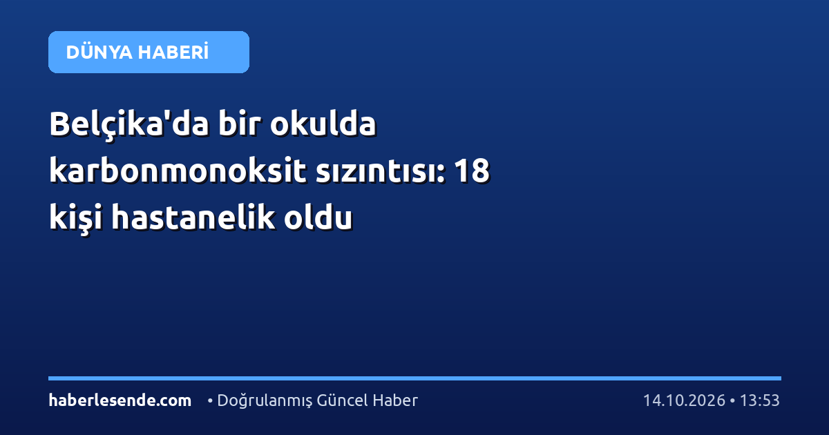 Belçika'da bir okulda karbonmonoksit sızıntısı: 18 kişi hastanelik oldu