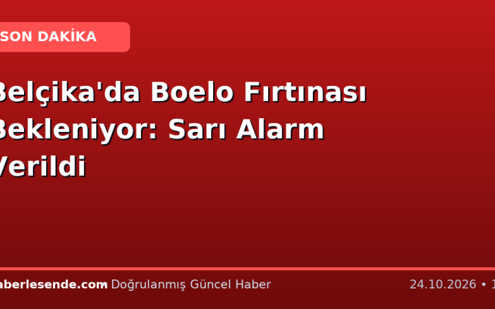 Belçika'da Boelo Fırtınası Bekleniyor: Sarı Alarm Verildi