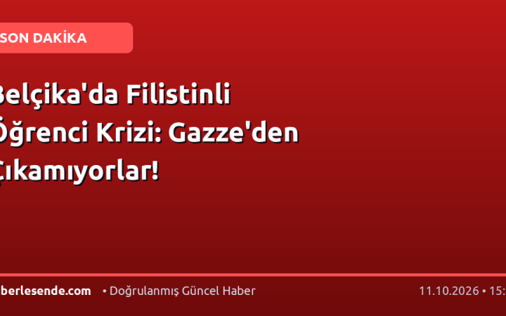Belçika'da Filistinli Öğrenci Krizi: Gazze'den Çıkamıyorlar!