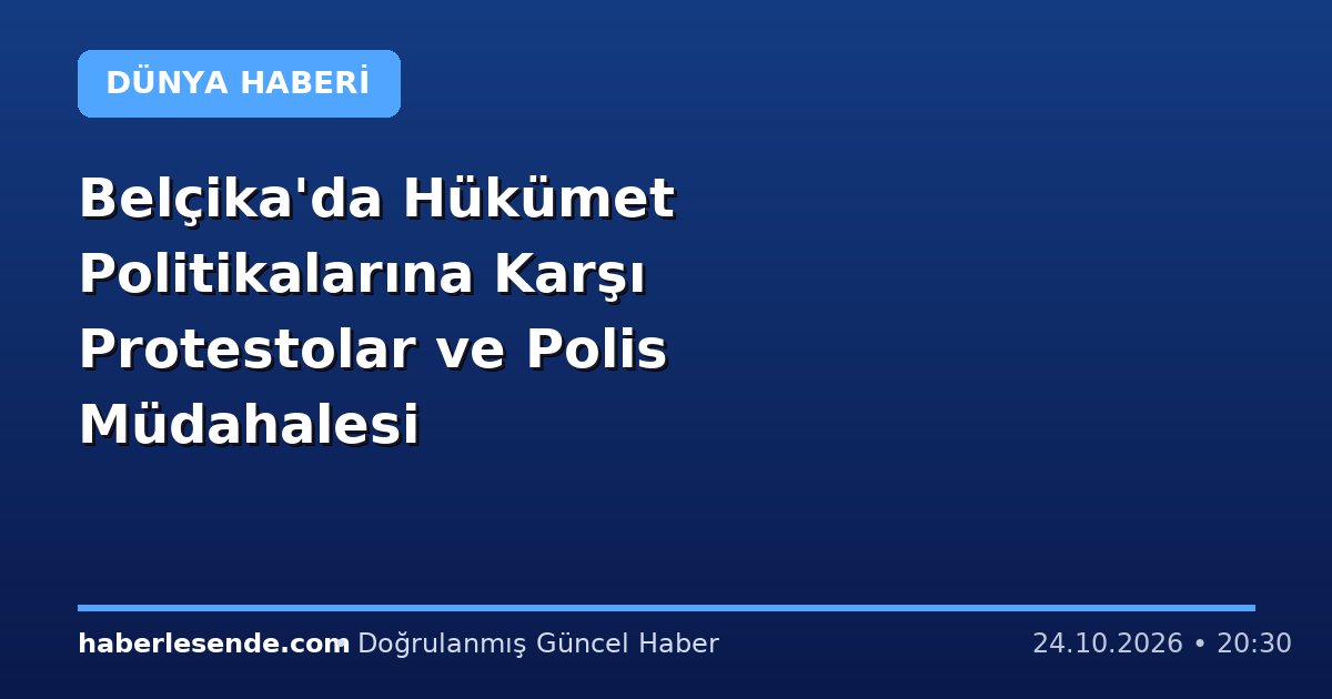Belçika'da Hükümet Politikalarına Karşı Protestolar ve Polis Müdahalesi