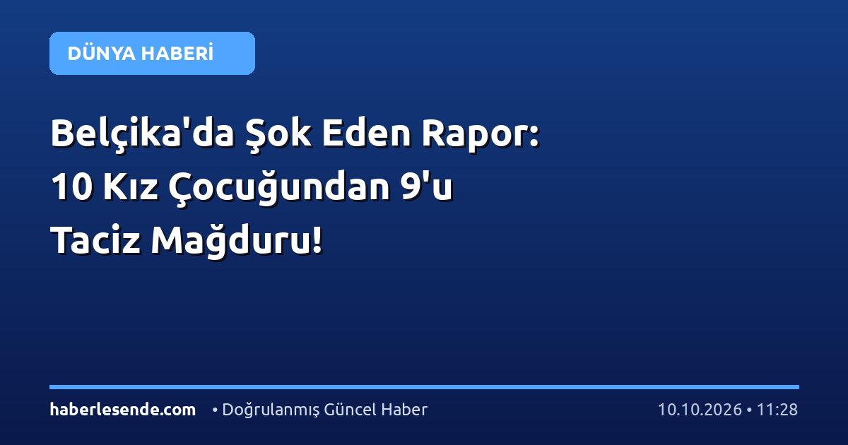 Belçika'da Şok Eden Rapor: 10 Kız Çocuğundan 9'u Taciz Mağduru!