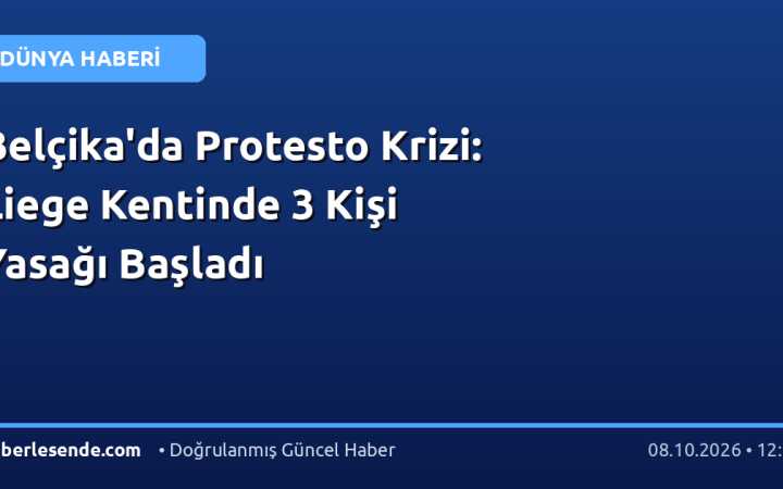 Belçika'da Protesto Krizi: Liege Kentinde 3 Kişi Yasağı Başladı