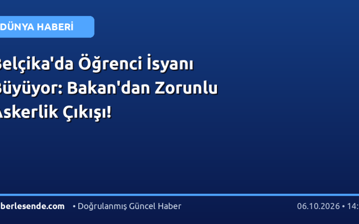 Belçika'da Öğrenci İsyanı Büyüyor: Bakan'dan Zorunlu Askerlik Çıkışı!