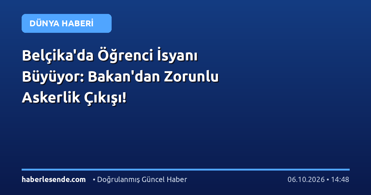 Belçika'da Öğrenci İsyanı Büyüyor: Bakan'dan Zorunlu Askerlik Çıkışı!