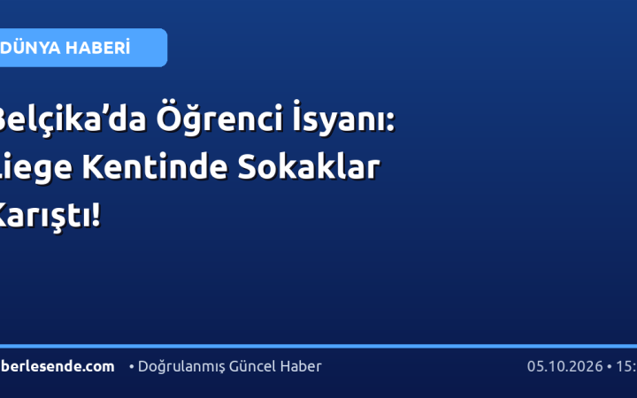 Belçika’da Öğrenci İsyanı: Liege Kentinde Sokaklar Karıştı!