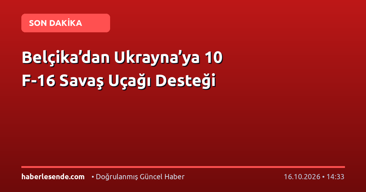 Belçika’dan Ukrayna’ya 10 F-16 Savaş Uçağı Desteği