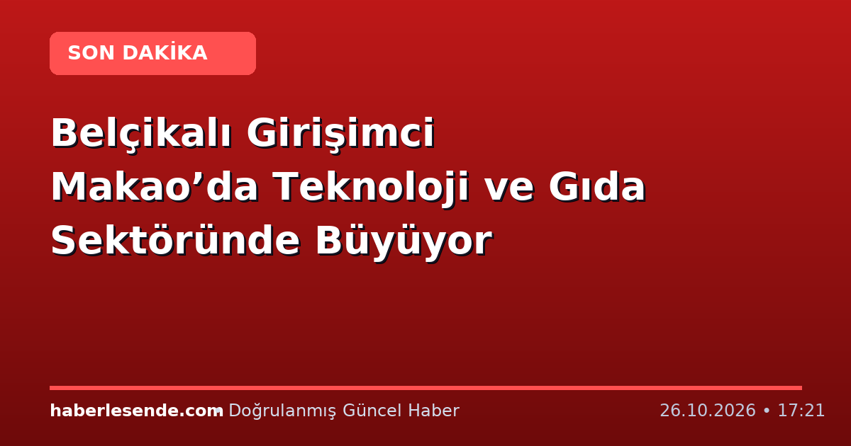 Belçikalı Girişimci Makao’da Teknoloji ve Gıda Sektöründe Büyüyor