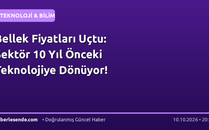 Bellek Fiyatları Uçtu: Sektör 10 Yıl Önceki Teknolojiye Dönüyor!
