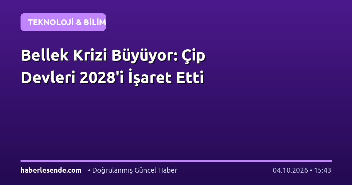 Bellek Krizi Büyüyor: Çip Devleri 2028'i İşaret Etti