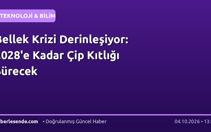 Bellek Krizi Derinleşiyor: 2028'e Kadar Çip Kıtlığı Sürecek