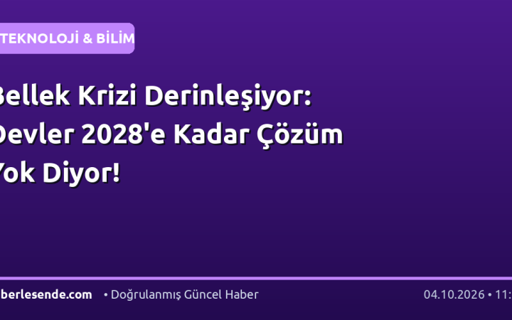 Bellek Krizi Derinleşiyor: Devler 2028'e Kadar Çözüm Yok Diyor!