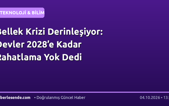 Bellek Krizi Derinleşiyor: Devler 2028’e Kadar Rahatlama Yok Dedi