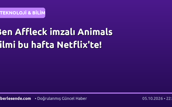 Ben Affleck imzalı Animals filmi bu hafta Netflix'te!