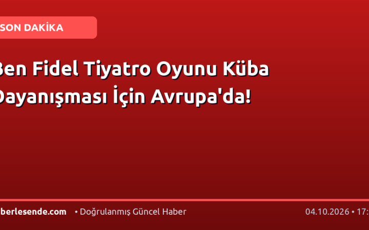 Ben Fidel Tiyatro Oyunu Küba Dayanışması İçin Avrupa'da!