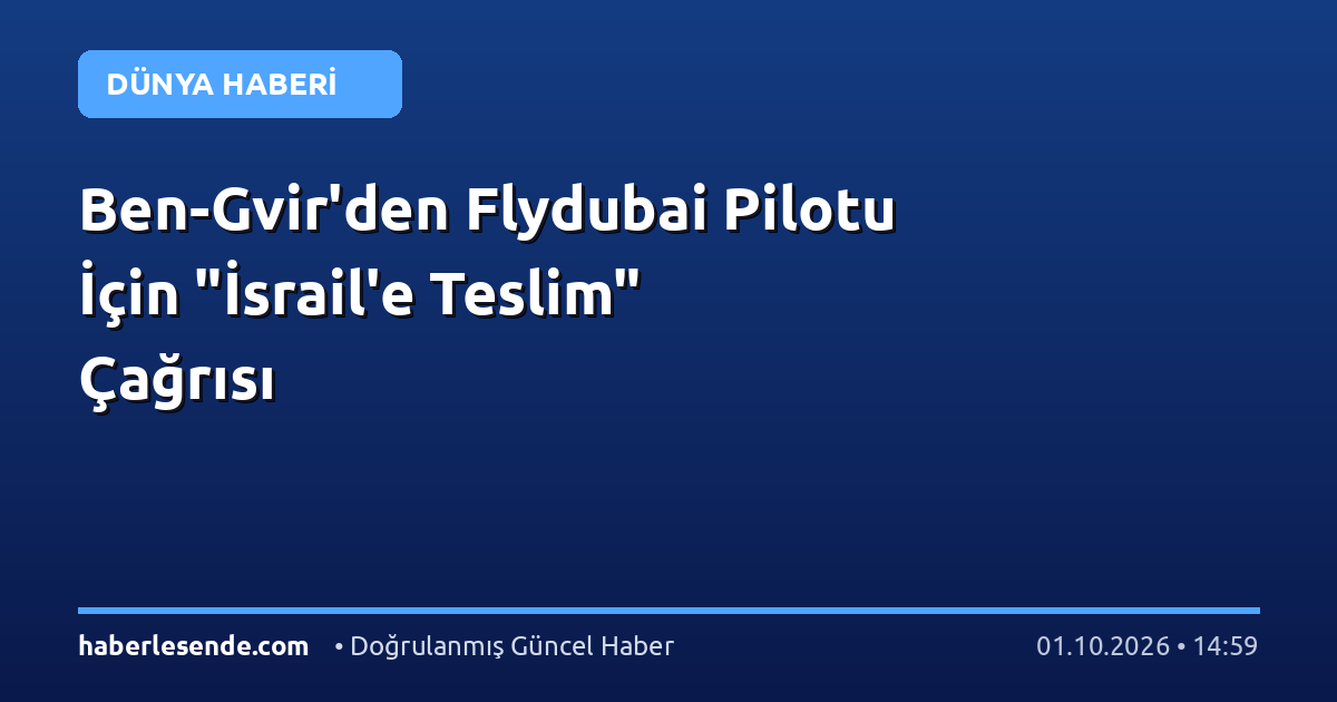 Ben-Gvir'den Flydubai Pilotu İçin "İsrail'e Teslim" Çağrısı