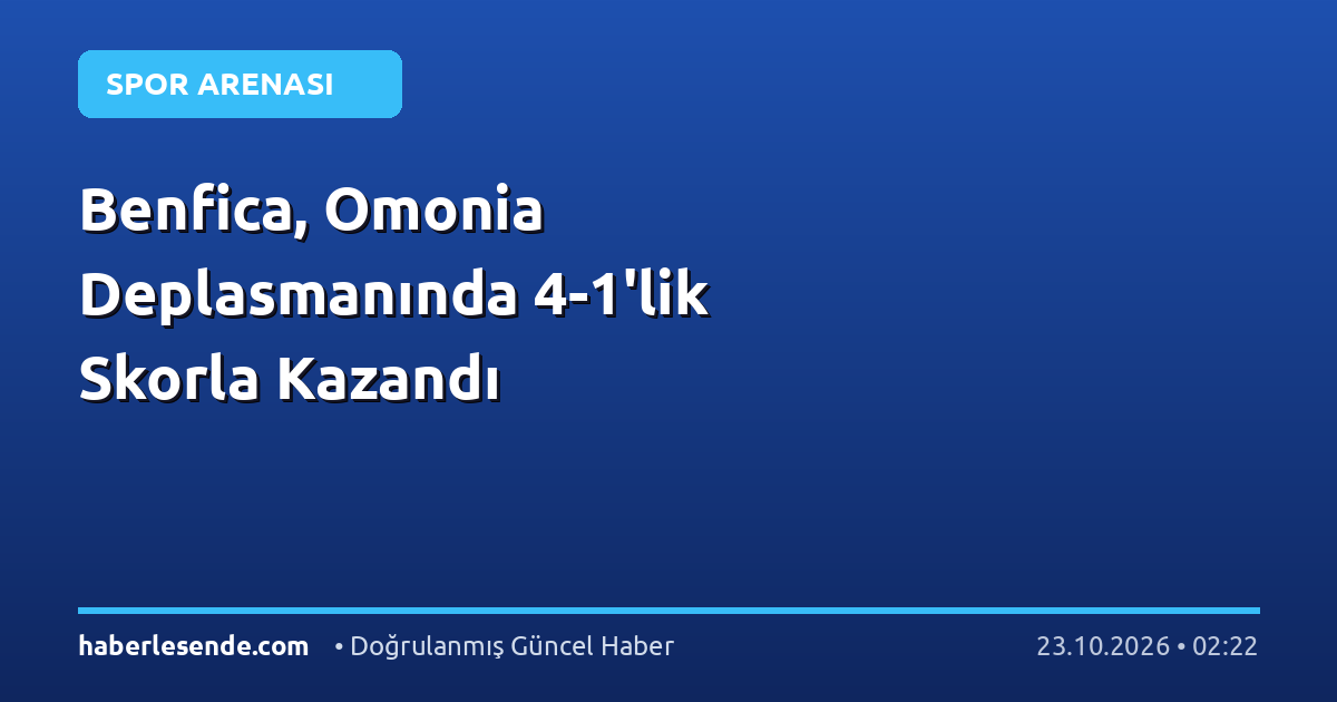 Benfica, Omonia Deplasmanında 4-1'lik Skorla Kazandı