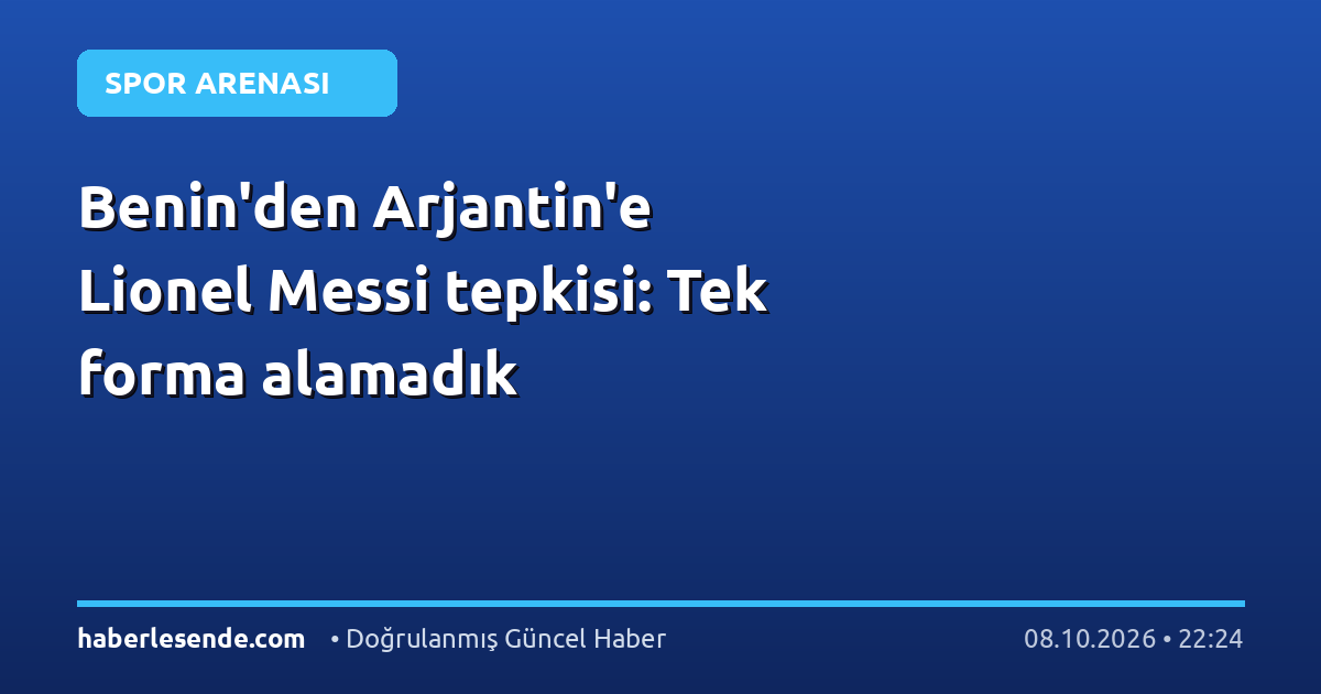 Benin'den Arjantin'e Lionel Messi tepkisi: Tek forma alamadık