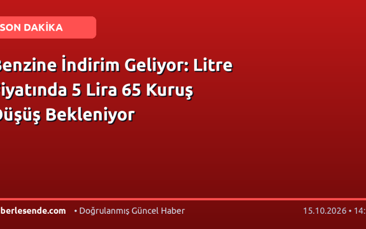 Benzine İndirim Geliyor: Litre Fiyatında 5 Lira 65 Kuruş Düşüş Bekleniyor