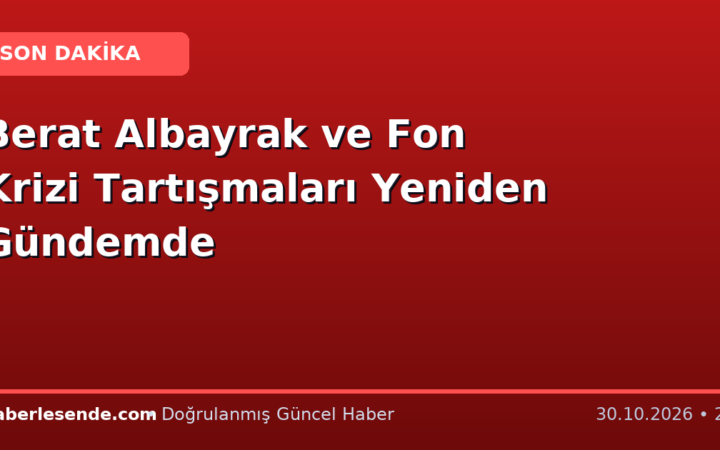 Berat Albayrak ve Fon Krizi Tartışmaları Yeniden Gündemde