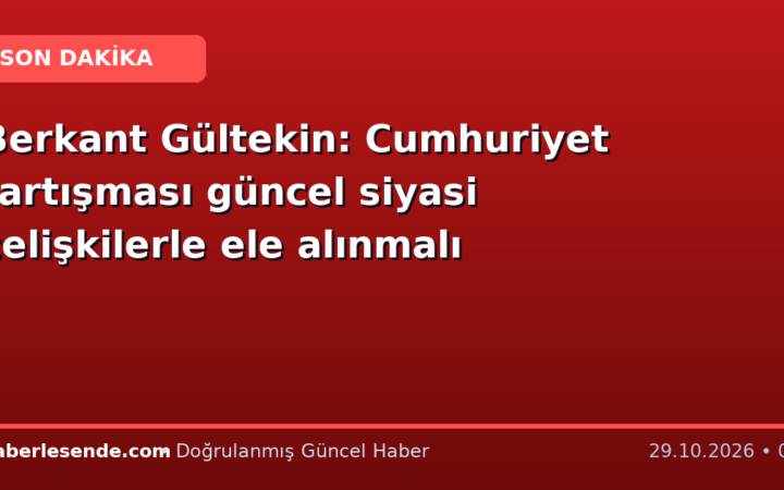 Berkant Gültekin: Cumhuriyet tartışması güncel siyasi çelişkilerle ele alınmalı