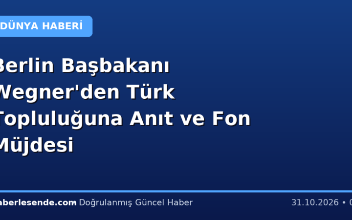 Berlin Başbakanı Wegner'den Türk Topluluğuna Anıt ve Fon Müjdesi