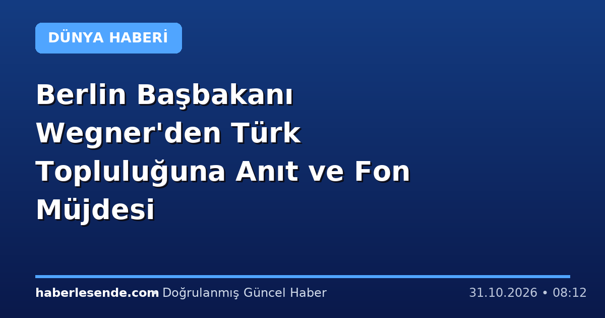 Berlin Başbakanı Wegner'den Türk Topluluğuna Anıt ve Fon Müjdesi