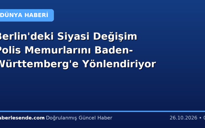 Berlin'deki Siyasi Değişim Polis Memurlarını Baden-Württemberg'e Yönlendiriyor