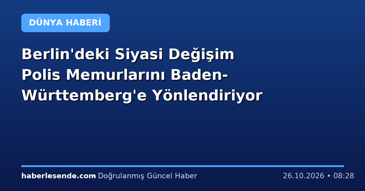 Berlin'deki Siyasi Değişim Polis Memurlarını Baden-Württemberg'e Yönlendiriyor