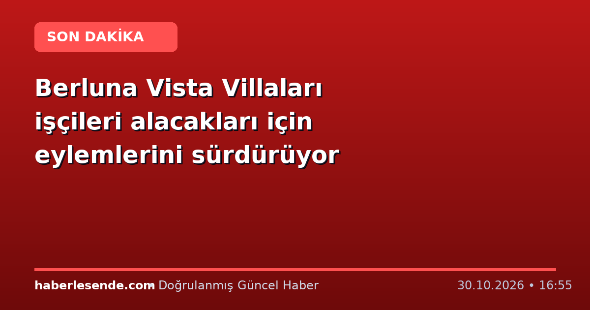 Berluna Vista Villaları işçileri alacakları için eylemlerini sürdürüyor