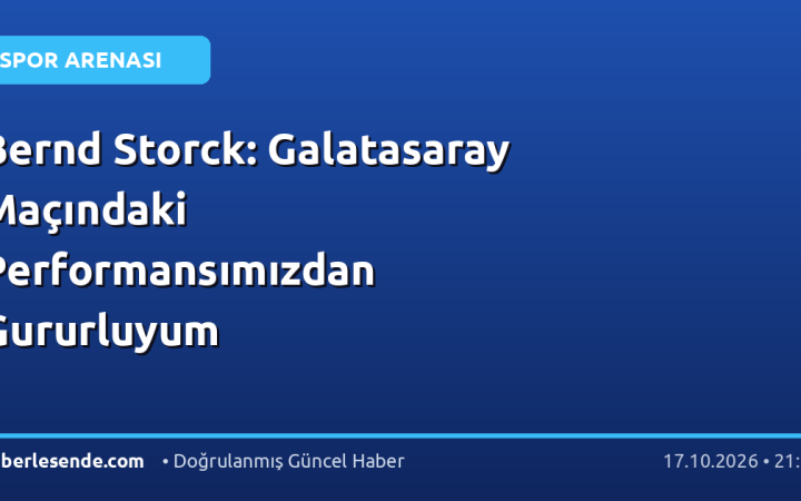 Bernd Storck: Galatasaray Maçındaki Performansımızdan Gururluyum