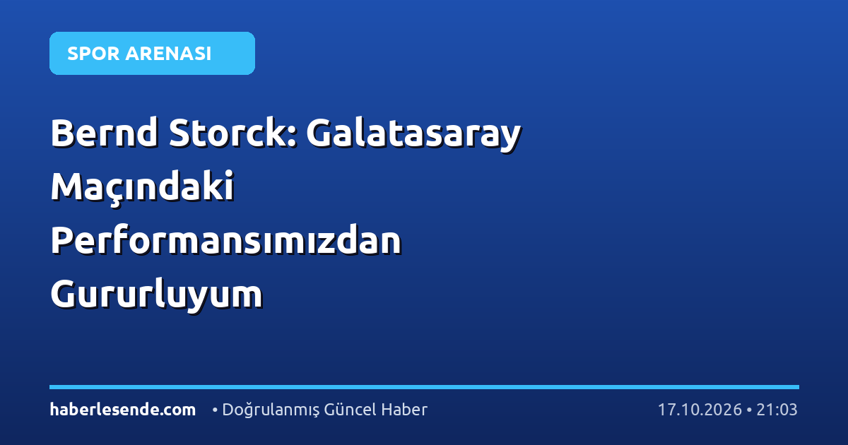 Bernd Storck: Galatasaray Maçındaki Performansımızdan Gururluyum