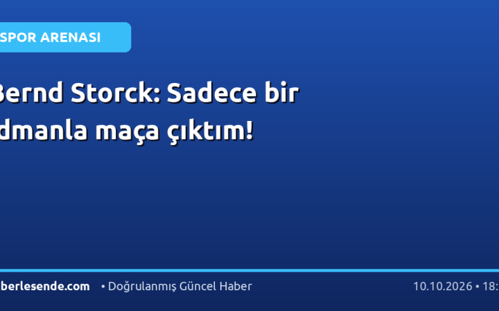 Bernd Storck: Sadece bir idmanla maça çıktım!