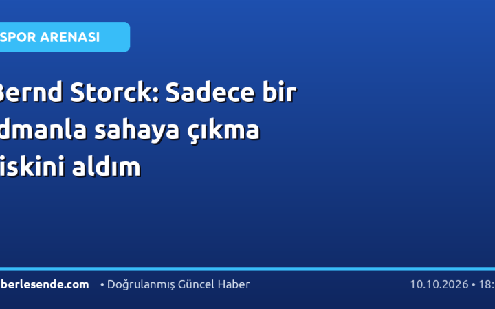 Bernd Storck: Sadece bir idmanla sahaya çıkma riskini aldım