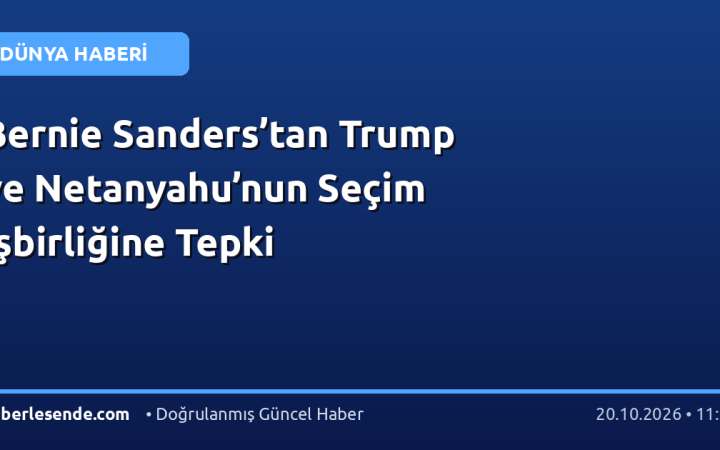 Bernie Sanders’tan Trump ve Netanyahu’nun Seçim İşbirliğine Tepki
