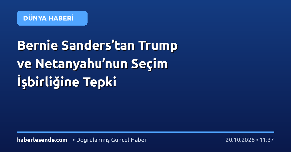 Bernie Sanders’tan Trump ve Netanyahu’nun Seçim İşbirliğine Tepki