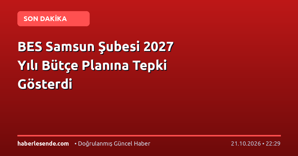 BES Samsun Şubesi 2027 Yılı Bütçe Planına Tepki Gösterdi