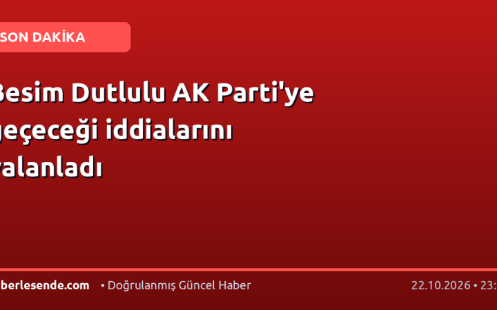 Besim Dutlulu AK Parti'ye geçeceği iddialarını yalanladı
