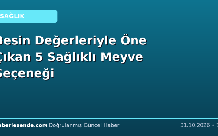 Besin Değerleriyle Öne Çıkan 5 Sağlıklı Meyve Seçeneği