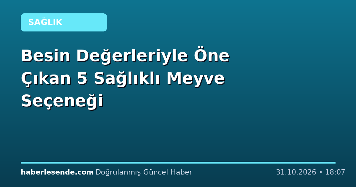 Besin Değerleriyle Öne Çıkan 5 Sağlıklı Meyve Seçeneği
