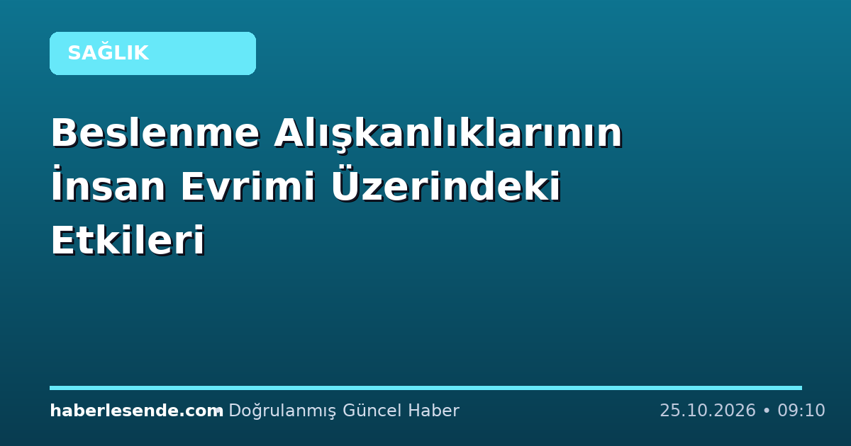Beslenme Alışkanlıklarının İnsan Evrimi Üzerindeki Etkileri