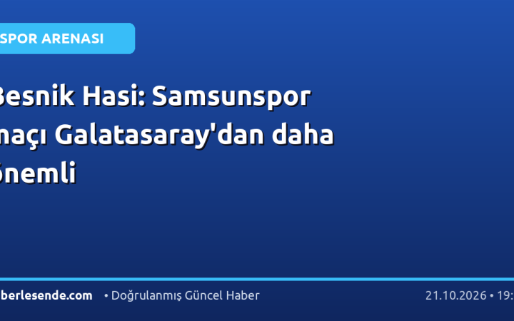 Besnik Hasi: Samsunspor maçı Galatasaray'dan daha önemli