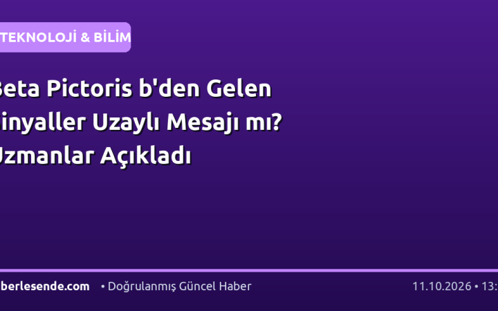 Beta Pictoris b'den Gelen Sinyaller Uzaylı Mesajı mı? Uzmanlar Açıkladı
