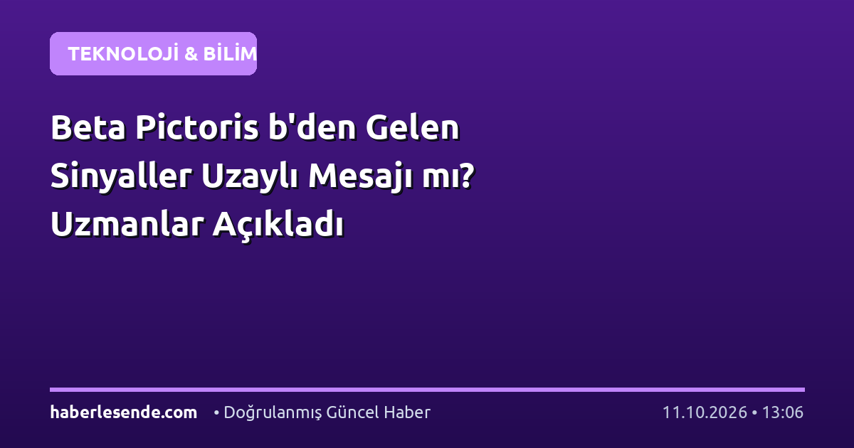 Beta Pictoris b'den Gelen Sinyaller Uzaylı Mesajı mı? Uzmanlar Açıkladı
