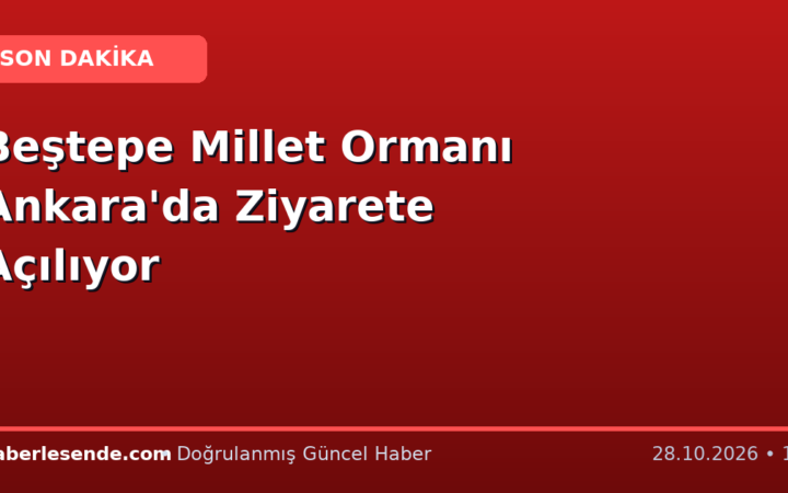 Beştepe Millet Ormanı Ankara'da Ziyarete Açılıyor