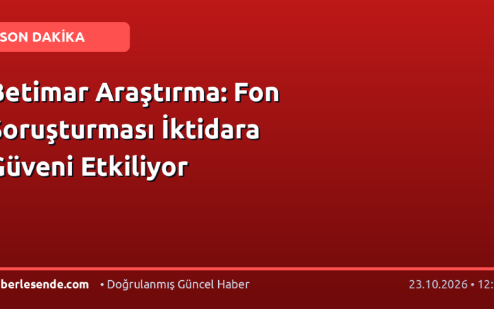 Betimar Araştırma: Fon Soruşturması İktidara Güveni Etkiliyor
