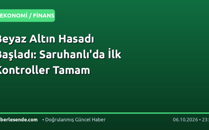 Beyaz Altın Hasadı Başladı: Saruhanlı'da İlk Kontroller Tamam