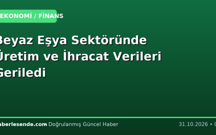 Beyaz Eşya Sektöründe Üretim ve İhracat Verileri Geriledi
