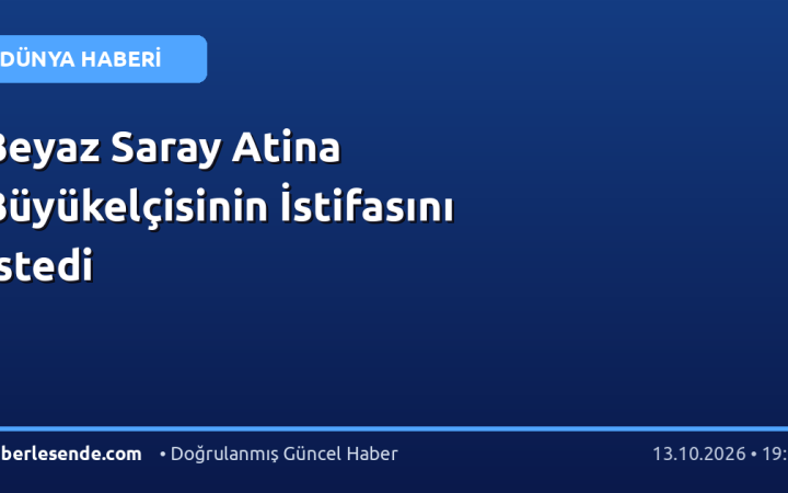 Beyaz Saray Atina Büyükelçisinin İstifasını İstedi