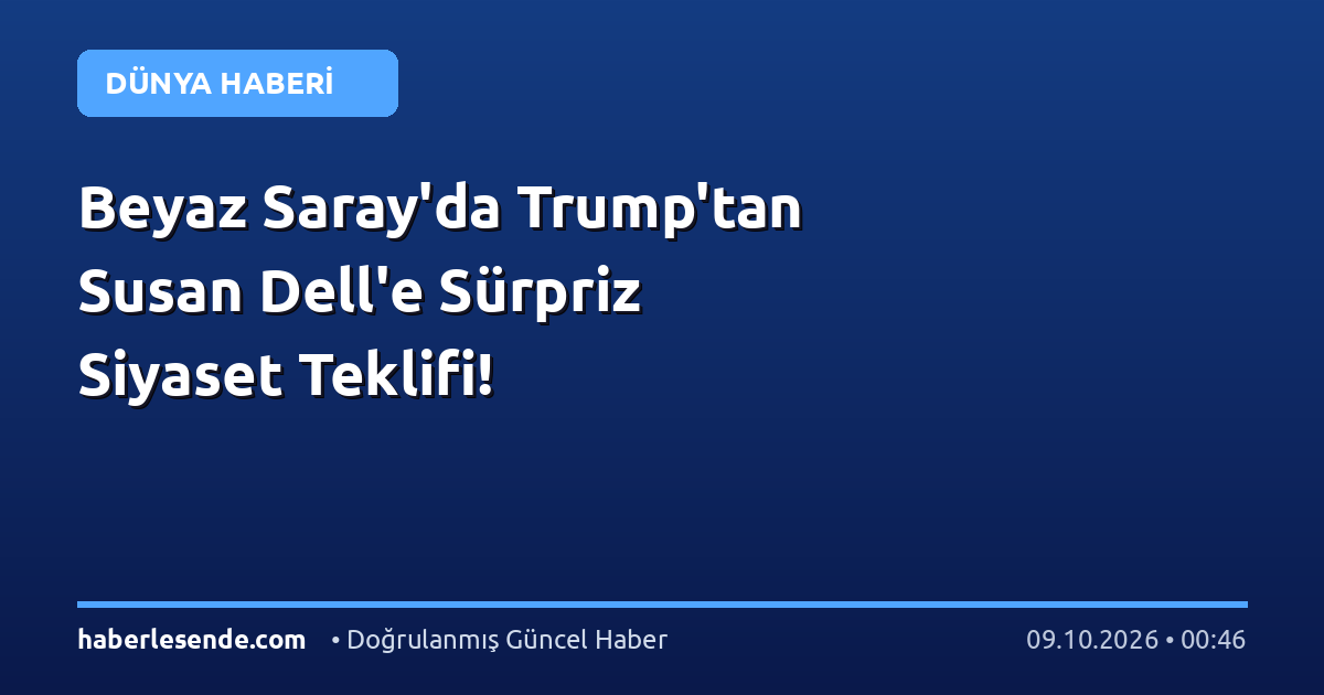 Beyaz Saray'da Trump'tan Susan Dell'e Sürpriz Siyaset Teklifi!
