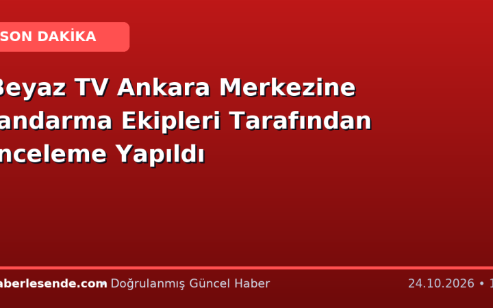 Beyaz TV Ankara Merkezine Jandarma Ekipleri Tarafından İnceleme Yapıldı